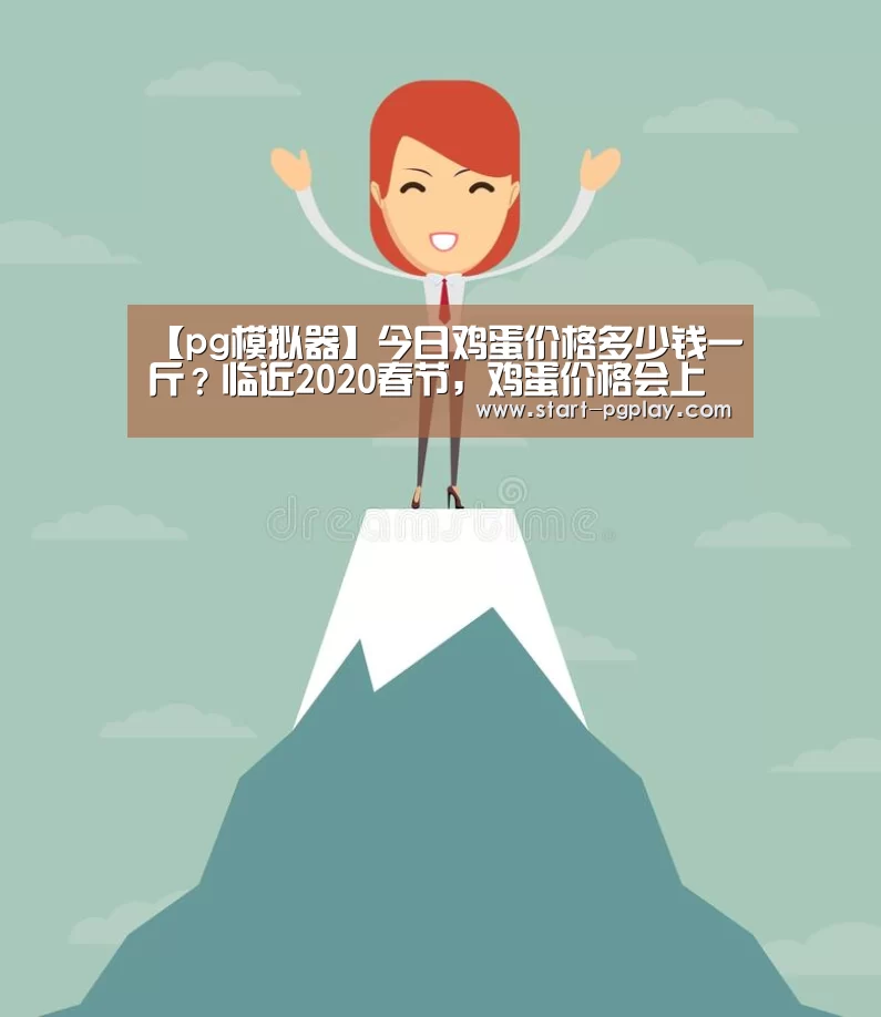 【pg模拟器】今日鸡蛋价格多少钱一斤?临近2020春节,鸡蛋价格会上涨吗?(图3) pg试玩