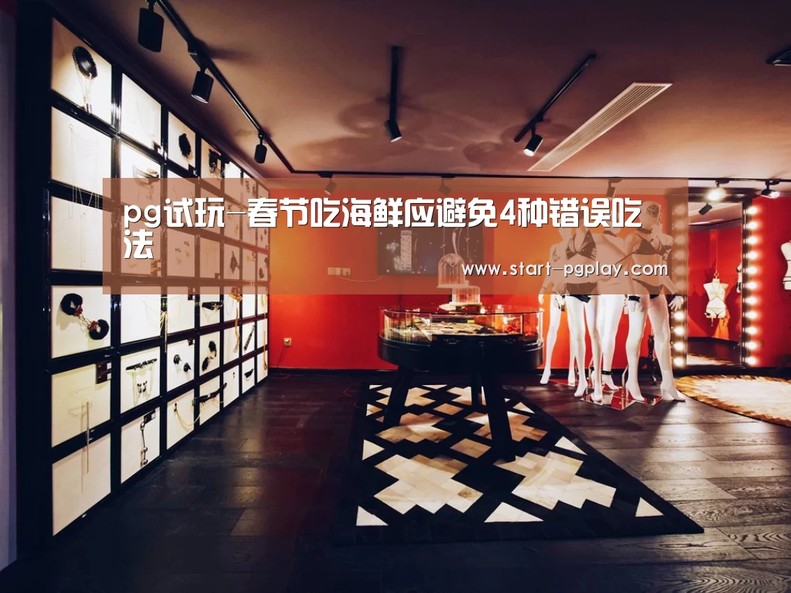 pg试玩-春节吃海鲜应避免4种错误吃法(图1) pg电子试玩