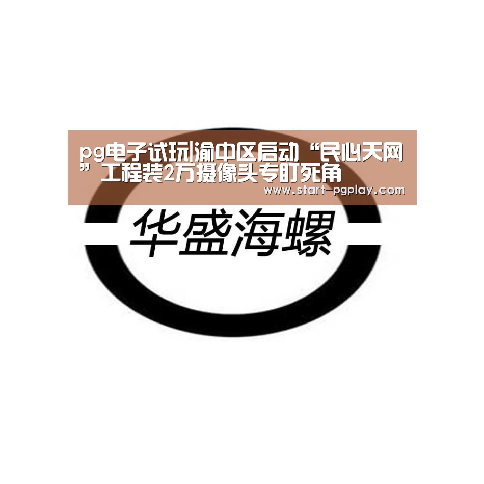 pg电子试玩|渝中区启动“民心天网”工程装2万摄像头专盯死角(图3) pg试玩