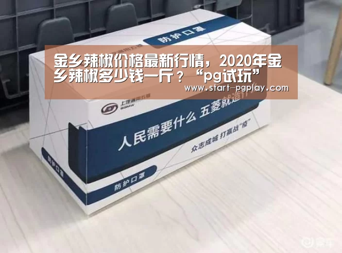 金乡辣椒价格最新行情,2020年金乡辣椒多少钱一斤?“pg试玩”(图3) pg试玩